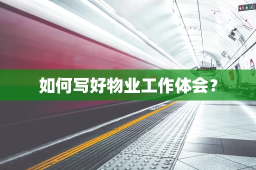 如何写好物业工作体会？