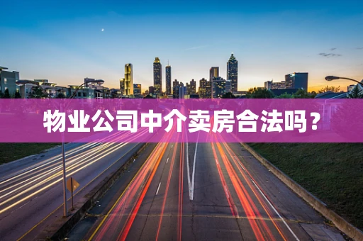 物业公司中介卖房合法吗？