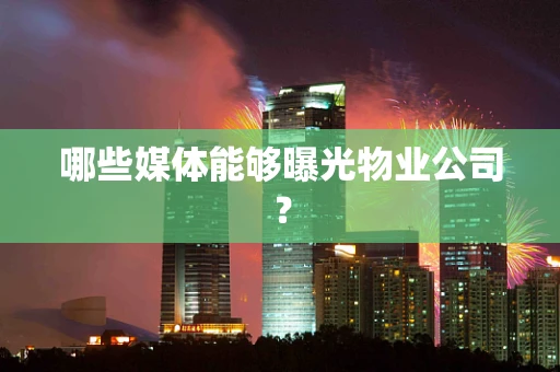 哪些媒体能够曝光物业公司？