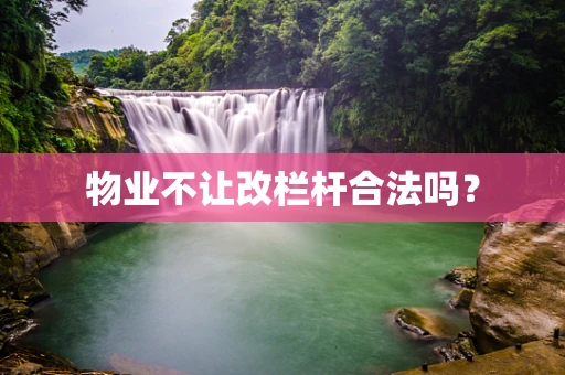 物业不让改栏杆合法吗？