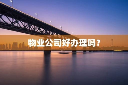 物业公司好办理吗？