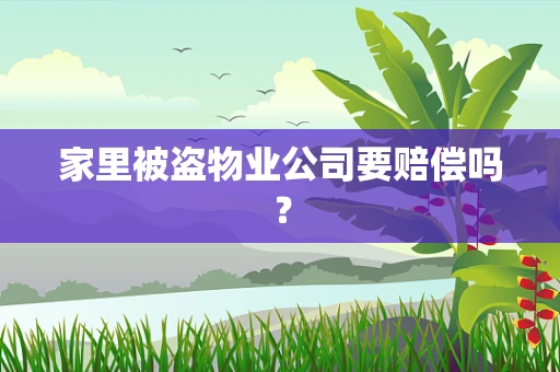 家里被盗物业公司要赔偿吗？