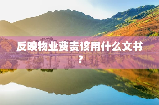 反映物业费贵该用什么文书？