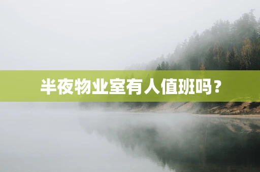 半夜物业室有人值班吗？