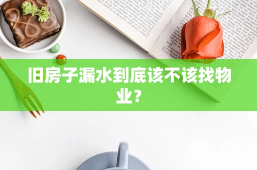 旧房子漏水到底该不该找物业？