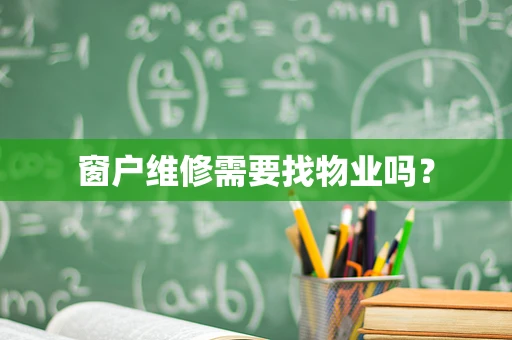 窗户维修需要找物业吗？