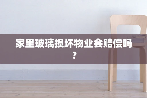 家里玻璃损坏物业会赔偿吗？