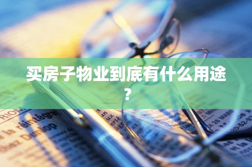 买房子物业到底有什么用途？