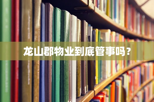 龙山郡物业到底管事吗？