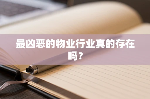 最凶恶的物业行业真的存在吗？