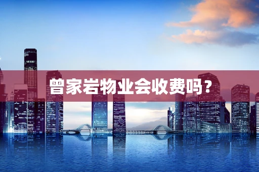 曾家岩物业会收费吗？