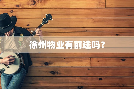 徐州物业有前途吗？