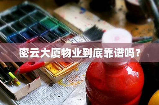密云大厦物业到底靠谱吗？