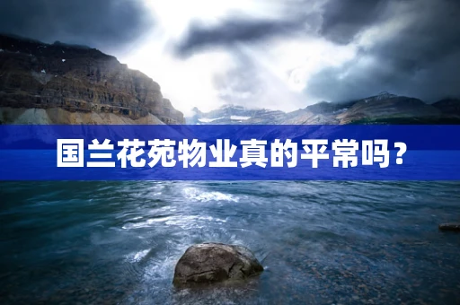 国兰花苑物业真的平常吗？