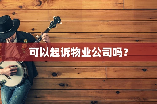 可以起诉物业公司吗？