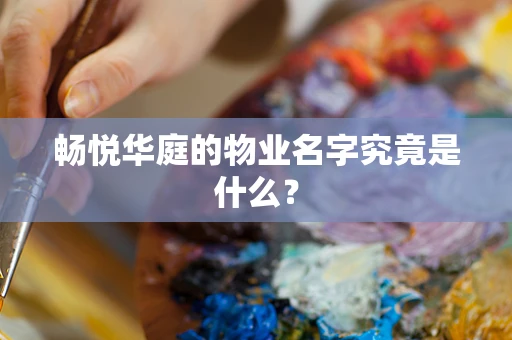 畅悦华庭的物业名字究竟是什么？