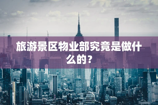 旅游景区物业部究竟是做什么的？