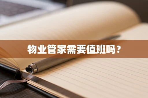 物业管家需要值班吗？