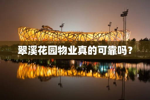 翠溪花园物业真的可靠吗？