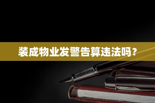 装成物业发警告算违法吗？