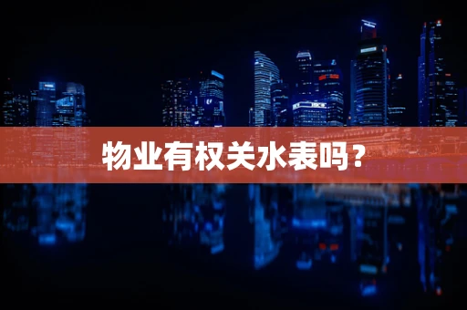 物业有权关水表吗？
