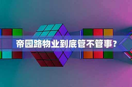 帝园路物业到底管不管事？