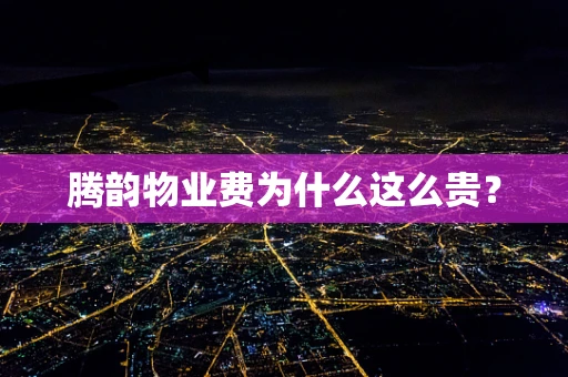 腾韵物业费为什么这么贵？