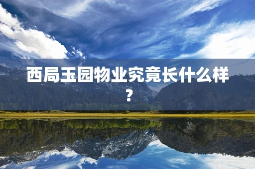 西局玉园物业究竟长什么样？