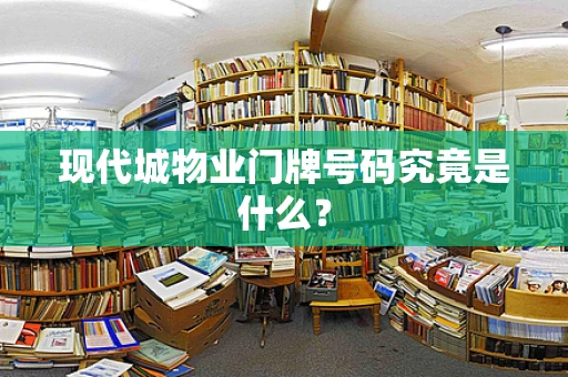现代城物业门牌号码究竟是什么？