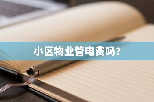 小区物业管电费吗？