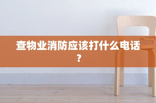 查物业消防应该打什么电话？