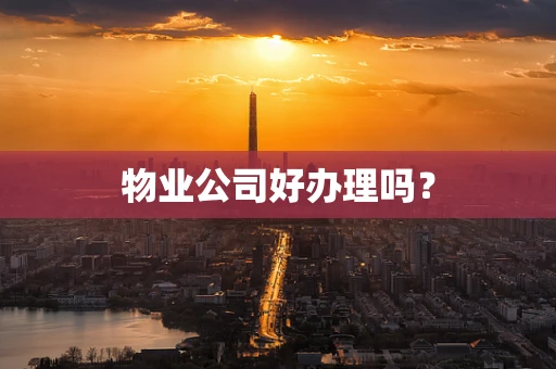 物业公司好办理吗？