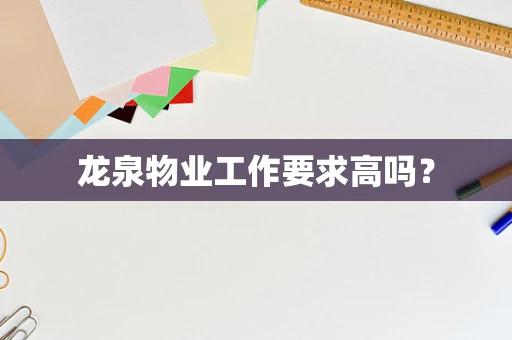 龙泉物业工作要求高吗？