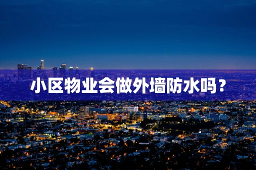 小区物业会做外墙防水吗？