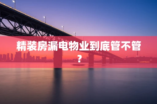 精装房漏电物业到底管不管？
