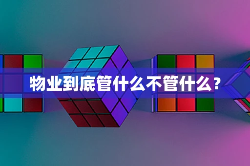 物业到底管什么不管什么？