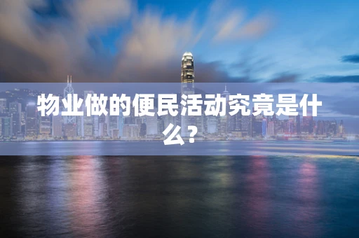 物业做的便民活动究竟是什么？