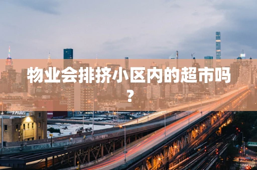 物业会排挤小区内的超市吗？