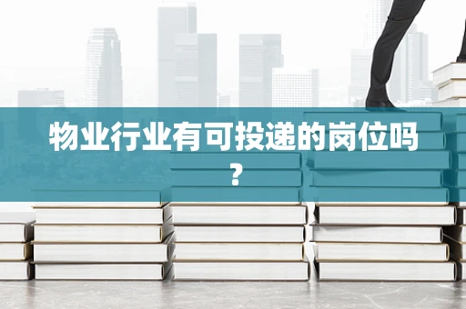 物业行业有可投递的岗位吗？