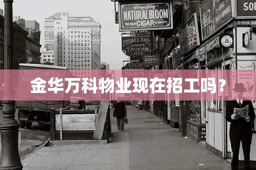 金华万科物业现在招工吗？