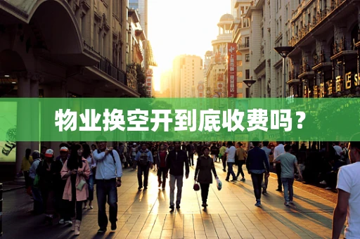 物业换空开到底收费吗？