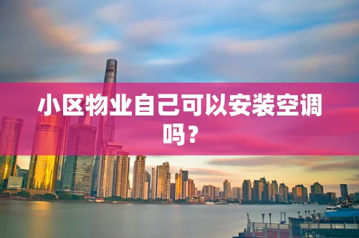 小区物业自己可以安装空调吗？