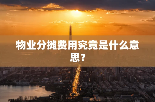 物业分摊费用究竟是什么意思？