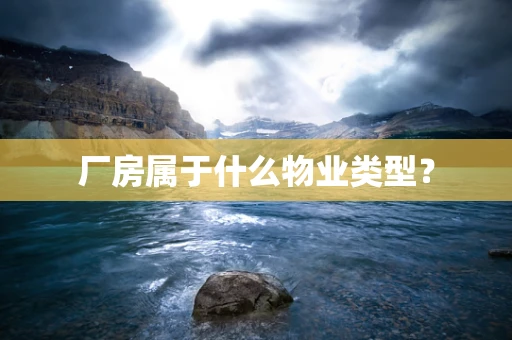 厂房属于什么物业类型？