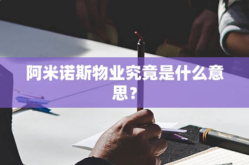 阿米诺斯物业究竟是什么意思？