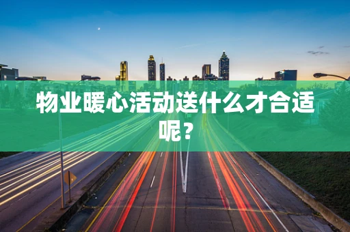 物业暖心活动送什么才合适呢？