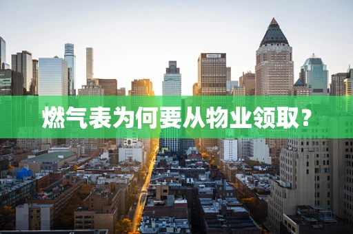 燃气表为何要从物业领取？