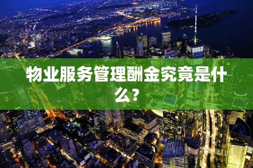 物业服务管理酬金究竟是什么？