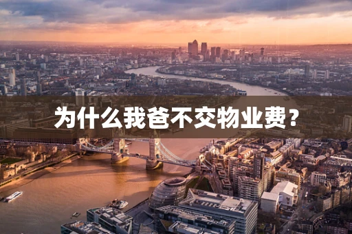 为什么我爸不交物业费？