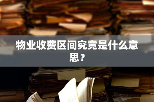 物业收费区间究竟是什么意思？